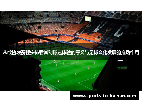 从欧协联赛程安排看其对球迷体验的意义与足球文化发展的推动作用