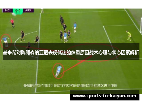 基米希对阵阿森纳亚冠表现低迷的多重原因战术心理与状态因素解析